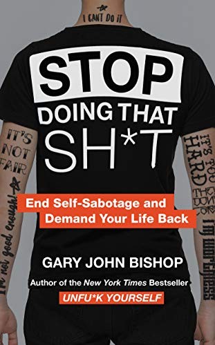 Cover of Stop Doing That Sh*t: End Self-Sabotage and Demand Your Life Back by Gary John Bishop