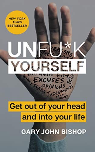 Cover of Unfu*k Yourself: Get Out of Your Head and into Your Life by Gary John Bishop